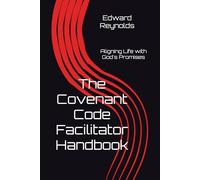 The Covenant Code Facilitator Handbook: Aligning Life with God's Promises
