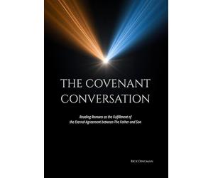 The Covenant Conversation: Reading Romans as the Fulfillment of the Eternal Agreement between The Father and Son