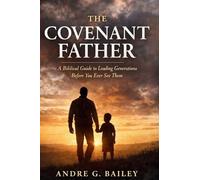 The Covenant Father: A Biblical Guide To Leading Generations Before You Ever See Them