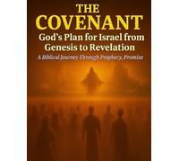 The Covenant: God's Plan for Israel from Genesis to Revelation: "A Biblical Journey of Promise ,Prophecy,and Fulfillment"
