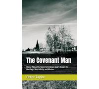 The Covenant Man: Rising Above the Noise to Embrace God’s Design for Marriage, Masculinity, and Mission