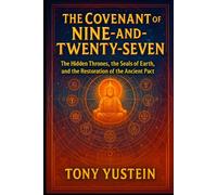 The Covenant of the Nine-and-Twenty-Seven: The Hidden Thrones, the Seals of Earth, and the Restoration of the Ancient Pact