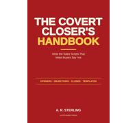 The Covert Closer's Handbook: How to Write Covert, Hypnotic Sales Scripts That Close