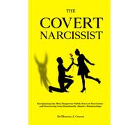 The Covert Narcissist: Recognizing the Most Dangerous Subtle Form of Narcissism and Recovering from Emotionally Abusive Relationships
