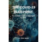 The Covid-19 Blueprint: The complete guide to understanding the virus