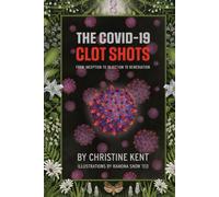 The COVID-19 CLOT SHOTS: From Inception to Injection to Remediation