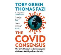 The Covid Consensus: The Global Assault on Democracy and the Poor---A Critique from the Left