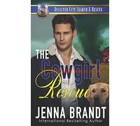 The Cowgirl Rescue: A K9 Handler Romance (Disaster City Search And Rescue Book 17)