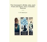 The Coxswain's Bride; also, Jack Frost and Sons; and, A Double Rescue