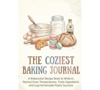 The Coziest Baking Journal: A Watercolor Recipe Book to Write In, Record Oven Temperatures, Track Ingredients and Log Homemade Pastry Success