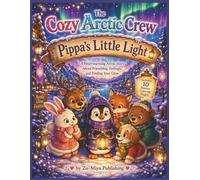The Cozy Arctic Crew: Pippa’s Little Light: A Heartwarming Arctic Story About Friendship, Feelings, and Finding Your Glow