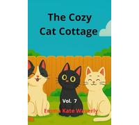The Cozy Cat Cottage: A Heartwarming Cat Story for Kids - Funny, Feel-Good Bedtime Adventure About Friendship, Imagination, and Kindness Vol. 7
