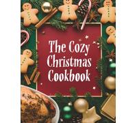 The Cozy Christmas Cookbook: The Complete Step-by-Step Guide to Planning Christmas Dinner, Holiday Meal Prep, Make-Ahead Recipes, Festive Appetizers, ... and a Beautiful Feast with Full-Color Photos