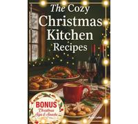 The Cozy Christmas Kitchen Recipes: The Christmas Kitchen Lifeline: Quick Recipes for Breakfast, Lunch, & Dinner (Dec 6 - Jan 6). Savor Heartwarming Feasts & Stress-Free Family Traditions.