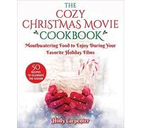 The Cozy Christmas Movie Cookbook: Mouthwatering Food To Enjoy During Your Favorite Holiday Films