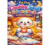 The Cozy Chubby Seal Coloring Book for Stress Relief: Bold & Easy Cute Seal Designs in Cozy Everyday and Magical Scenes for Relaxation, Calm & Happiness
