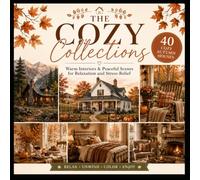 The Cozy Collections: 40 Cozy Autumn Houses, Warm Interiors & Peaceful Scenes for Relaxation and Stress Relief