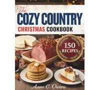 The Cozy Country Christmas Cookbook: 150 Festive Recipes for Holiday Comfort - From Warm Breakfasts & Hearty Mains to Decadent Desserts and Cheerful Drinks