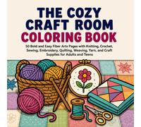 The Cozy Craft Room Coloring Book: 50 Bold and Easy Fiber Arts Pages with Knitting, Crochet, Sewing, Embroidery, Quilting, Weaving, Yarn, and Craft Supplies for Adults and Teens
