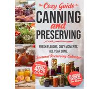 The Cozy Guide to Canning and Preserving: Simple Methods to Can and Freeze Your Favorite Foods, Stock Your Pantry With Confidence, Save Money, Reduce Waste, and Enjoy Homemade Flavors All Year Long