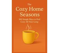 The Cozy Home Seasons: 100 Simple Ways to Feel Cozy All Year Long