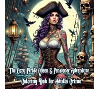 The Cozy Pirate Queen & Pensioner Adventure Coloring Book for Adults Crime: Bold Pirate Coloring Pages, Swashbuckling Journeys, Treasure Maps, Relaxing Ocean Scenes, and Creative Stress Relief