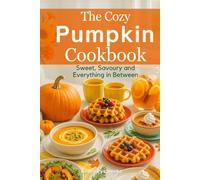 The Cozy Pumpkin Cookbook: Sweet, Savory, and Everything in Between