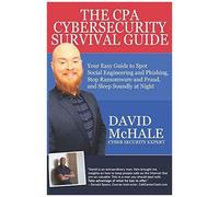 The Cpa Cybersecurity Survival Guide: Your Easy Guide To Spot Social Engineering And Phishing, Stop Ransomware And Fraud, And Sleep Soundly At Night