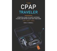The CPAP Traveler: A Practical Guide to Flights, Batteries, Packing, and Better Sleep Away from Home