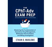 The CPhT-Adv EXAM PREP: Advanced Certified Pharmacy Technician Guide: Mastering the Fundamentals of Hazardous Drug Management, Medication Reconciliation, and Billing Investigation