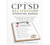 The CPTSD Relationship Operating Manual: Shared Agreements, Scripts, Check-Ins, and Recovery Plans for Couples Living With Complex Trauma