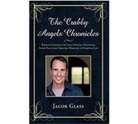 The Crabby Angels Chronicles: Radical Guidance on Love, Healing, Happiness, Inner Peace and Creating Miracles in Everyday Life Jacob Glass, Glass (Auteur)
