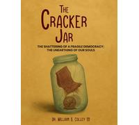 The Cracker Jar: The Shattering of a Fragile Democracy; the Unearthing of our Souls