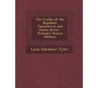 The Cradle of the Republic: Jamestown and James River - Primary Source Edition