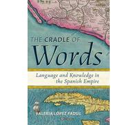 The Cradle of Words: Language and Knowledge in the Spanish Empire