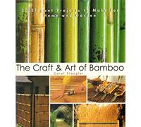 The Craft & Art of Bamboo: 30 Elegant Projects to Make for Home and Garden