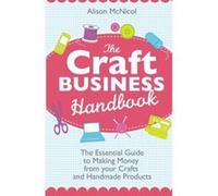 The Craft Business Handbook: The Essential Guide To Making Money from your Crafts and Handmade Products Mcnicol, Alison (Auteur)