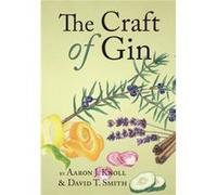 The Craft of Gin by David T. Smith Aaron J Knoll, David T Smith (Auteur)