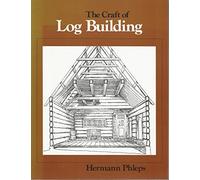 The Craft of Log Building: A Handbook of Craftsmanship in Wood