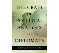The Craft of Political Analysis for Diplomats by Raymond F. Smith Raymond F Smith (Auteur)
