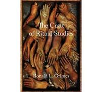 The Craft of Ritual Studies - Grimes Ronald L. Director of Ritual Studies International and Professor Emeritus of Religion and Culture Director of Ritual Grimes Ronald L. Director of Ritual Studies In