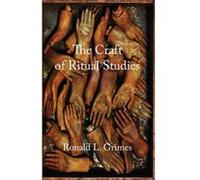 The Craft of Ritual Studies - Grimes Ronald L. Director of Ritual Studies International and Professor Emeritus of Religion and Culture Director of Ritual Grimes Ronald L. Director of Ritual Studies In