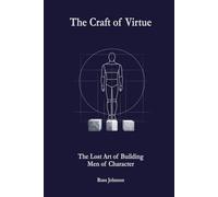 The Craft of Virtue: The Lost Art of Building Men of Character