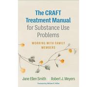 The CRAFT Treatment Manual for Substance Use Problems : Working With Family Members