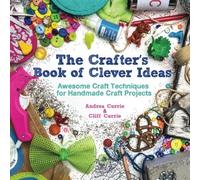 The Crafter's Book of Clever Ideas: Awesome Craft Techniques for Handmade Craft Projects by Cliff Currie (2013-10-31)