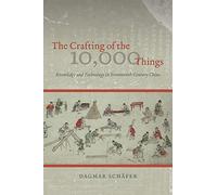 The Crafting of the 10,000 Things: Knowledge and Technology in Seventeenth-Century China