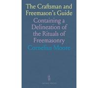The Craftsman and Freemason's Guide: Containing a Delineation of the Rituals of Freemasonry