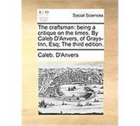 The Craftsman: Being a Critique on the Times. by Caleb D'Anvers, of Grays-Inn, Esq; The Third Edition. D'Anvers, Caleb (Auteur)