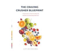 The Craving Crusher Blueprint: 7 Simple Hacks to Stop Overeating and Rebuild Your Relationship with Food