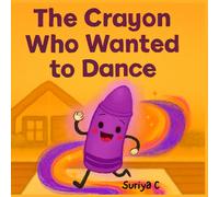The Crayon Who Wanted to Dance: A joyful story of colors, courage, and finding your own spark - perfect for preschoolers and kindergarten dreamers.